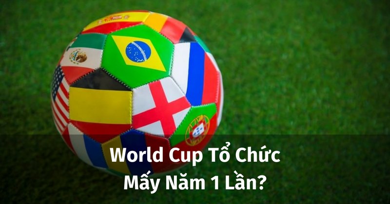 World cup mấy năm 1 lần được mở ra?
